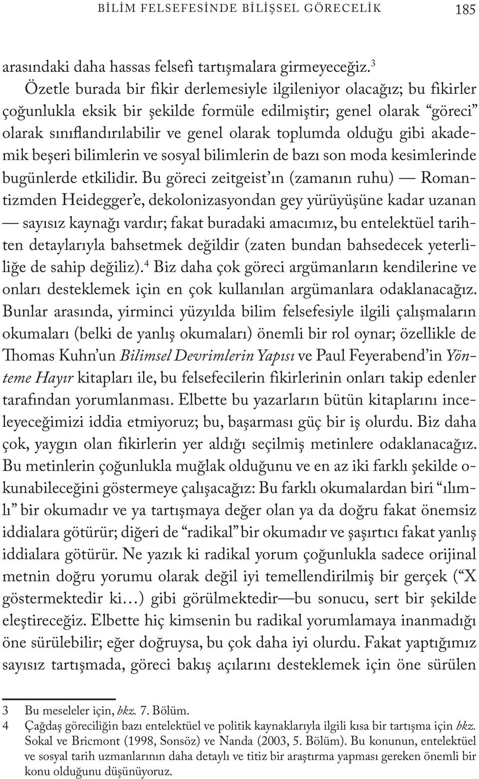 olduğu gibi akademik beşeri bilimlerin ve sosyal bilimlerin de bazı son moda kesimlerinde bugünlerde etkilidir.