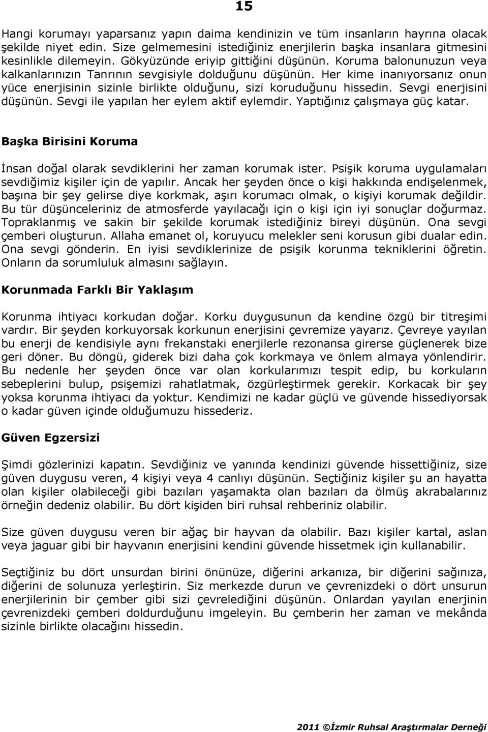 Her kime inanıyorsanız onun yüce enerjisinin sizinle birlikte olduğunu, sizi koruduğunu hissedin. Sevgi enerjisini düşünün. Sevgi ile yapılan her eylem aktif eylemdir. Yaptığınız çalışmaya güç katar.