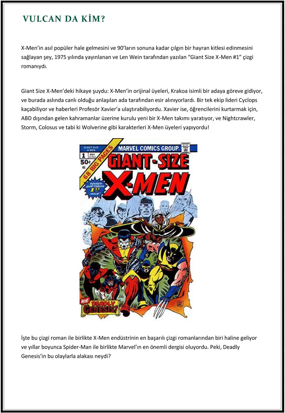 romanıydı. Giant Size X-Men deki hikaye şuydu: X-Men in orijinal üyeleri, Krakoa isimli bir adaya göreve gidiyor, ve burada aslında canlı olduğu anlaşılan ada tarafından esir alınıyorlardı.