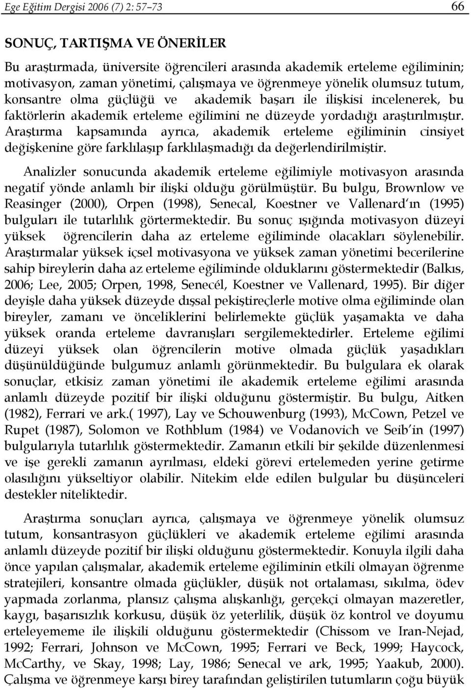 Araştırma kapsamında ayrıca, akademik erteleme eğiliminin cinsiyet değişkenine göre farklılaşıp farklılaşmadığı da değerlendirilmiştir.