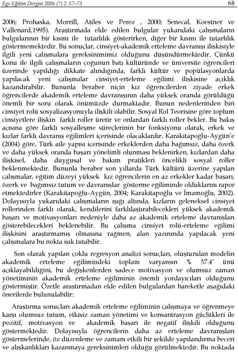 Bu sonuçlar, cinsiyet-akademik erteleme davranışı ilişkisiyle ilgili yeni çalışmalara gereksinimimiz olduğunu düşündürmektedir.