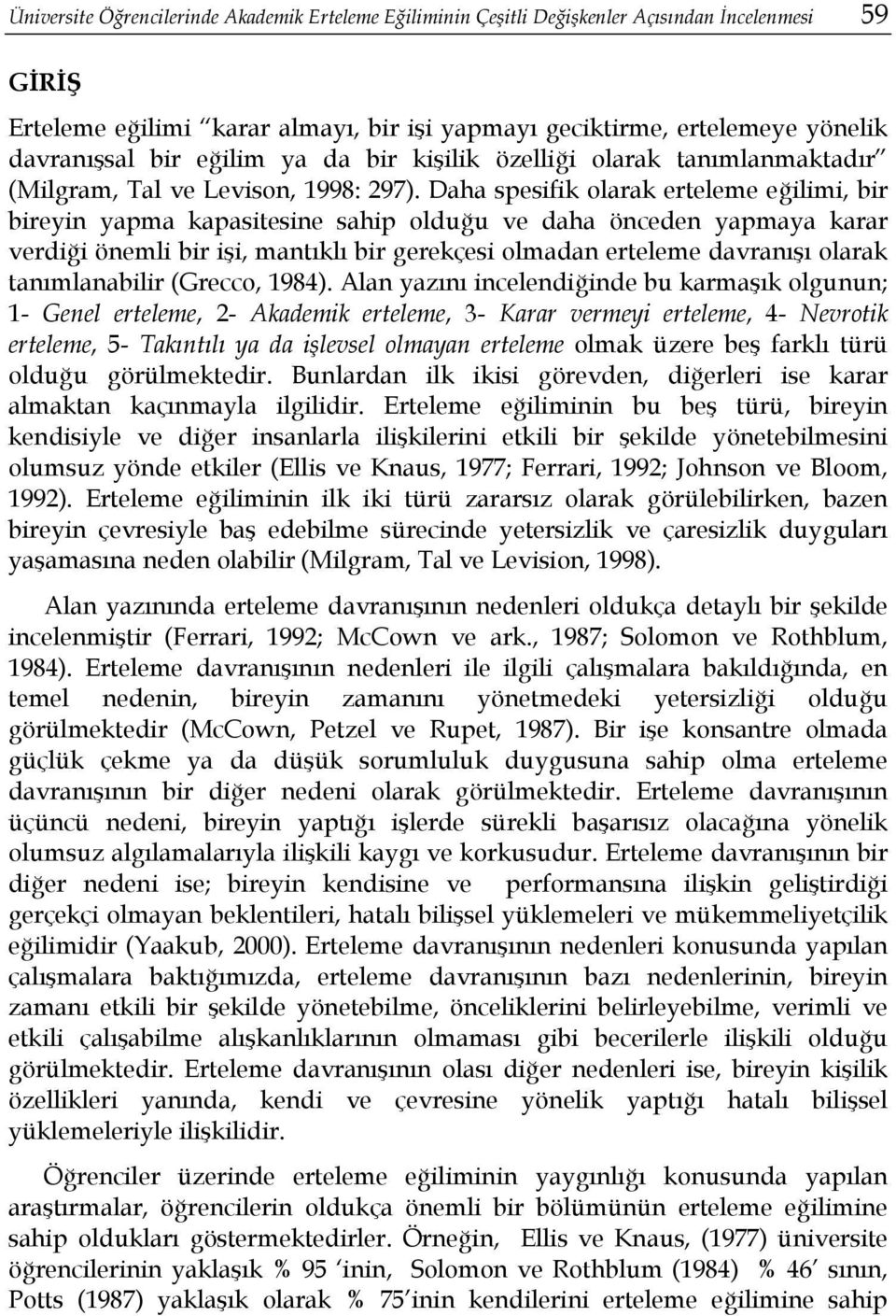 Daha spesifik olarak erteleme eğilimi, bir bireyin yapma kapasitesine sahip olduğu ve daha önceden yapmaya karar verdiği önemli bir işi, mantıklı bir gerekçesi olmadan erteleme davranışı olarak