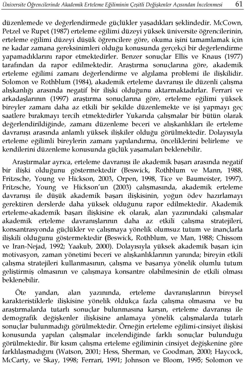 olduğu konusunda gerçekçi bir değerlendirme yapamadıklarını rapor etmektedirler. Benzer sonuçlar Ellis ve Knaus (1977) tarafından da rapor edilmektedir.