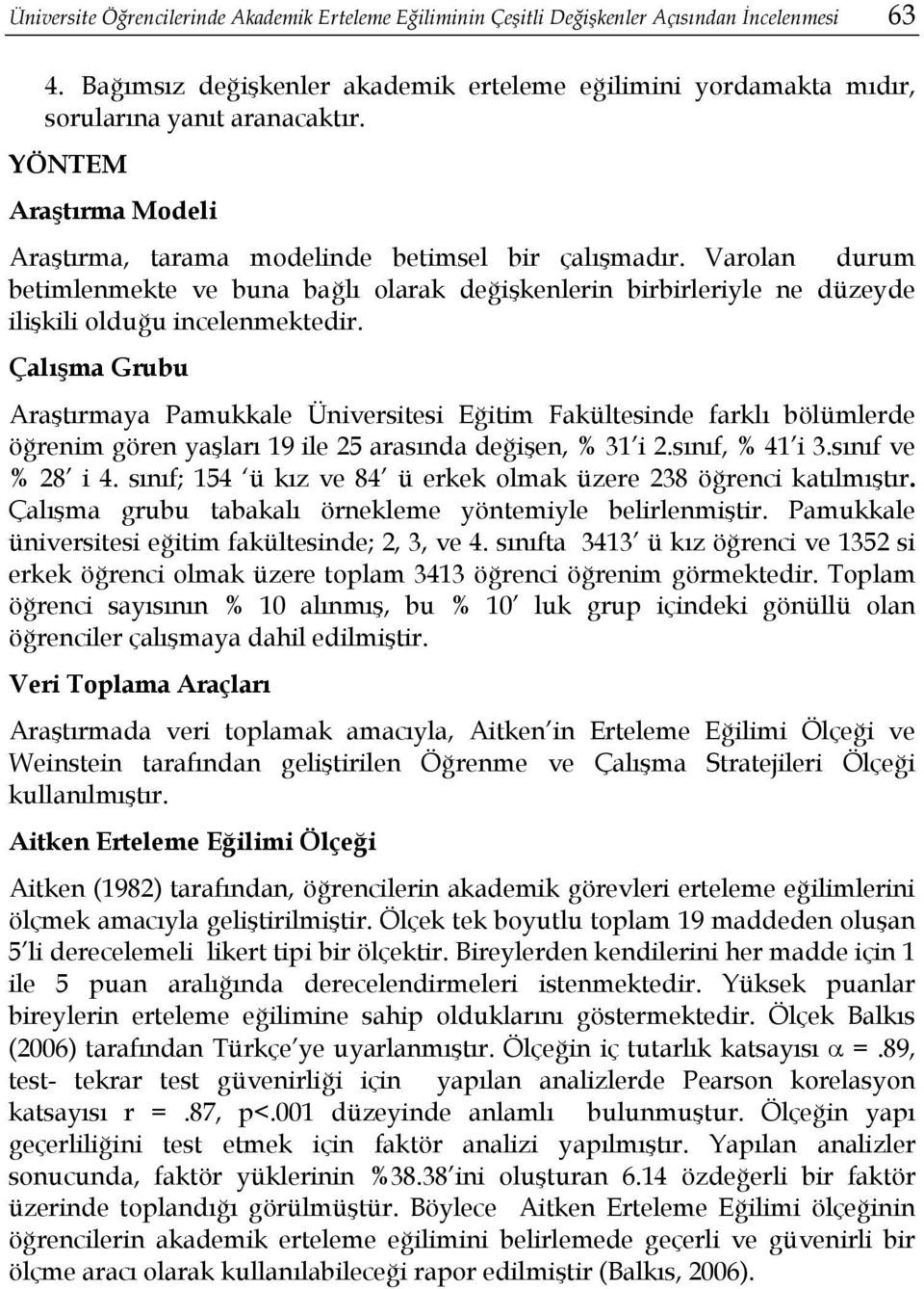 Çalışma Grubu Araştırmaya Pamukkale Üniversitesi Eğitim Fakültesinde farklı bölümlerde öğrenim gören yaşları 19 ile 25 arasında değişen, % 31 i 2.sınıf, % 41 i 3.sınıf ve % 28 i 4.