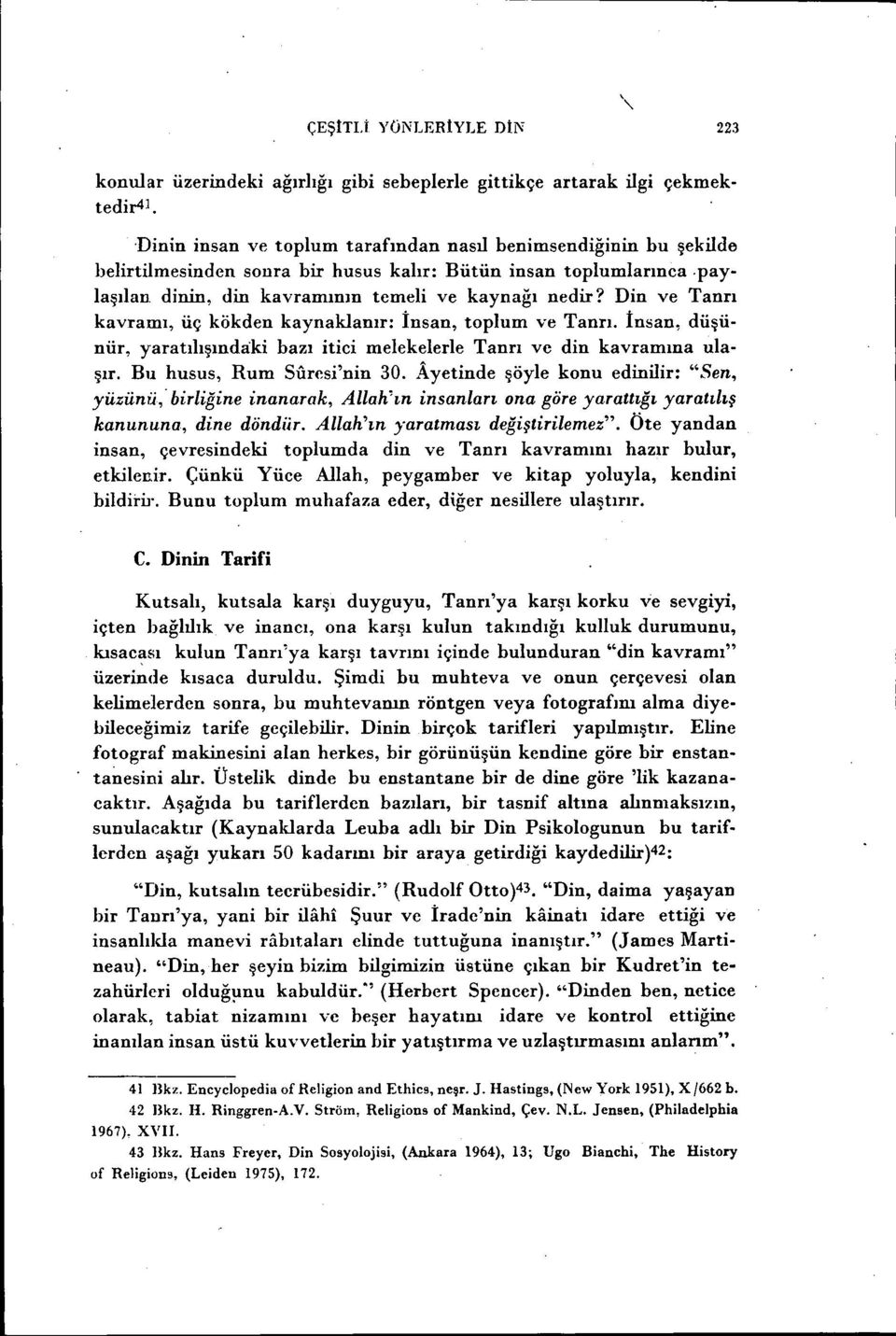 Din ve Tanrı kavramı, üç kökden kaynaklanır: İnsan, toplum ve Tanrı. İnsan, düşünür, yaratılışındaki bazı itici melekelerle Tanrı ve din kavramına ulaşır. Bu husus, Rum Süresi'nin 30.