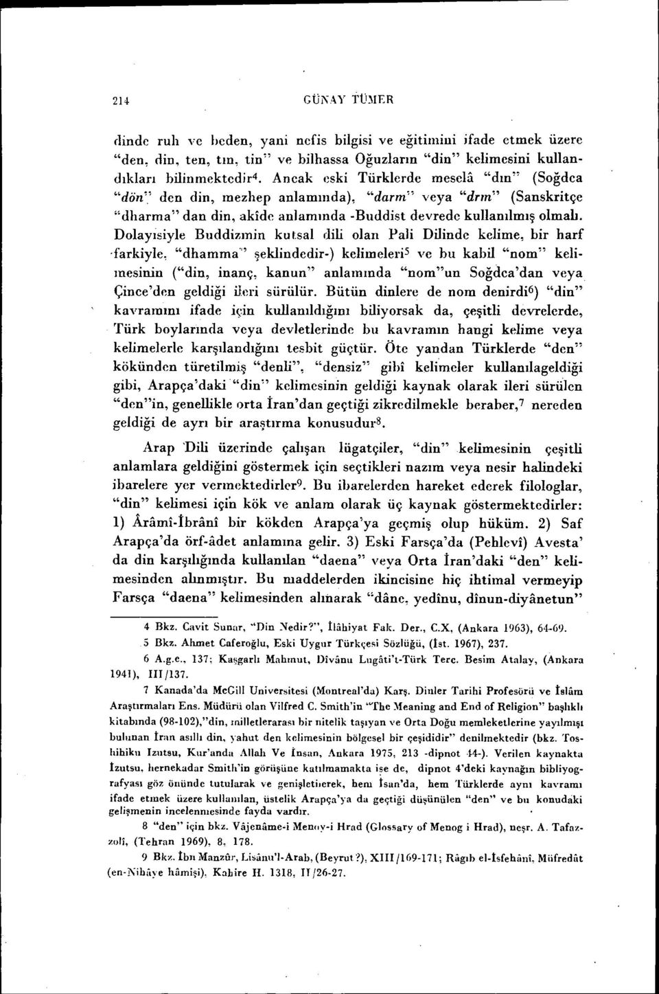 sal dili olan Pali Dilinde kelime, bir harf 'farkiyle, "dhamma'" şeklindedir-) kelimeleri 5 ve bu kabil "nom" kelimesinin ("din, inanç, kanun" anlamında "nom"un Soğdea'dan veya Çinee'den geldiği