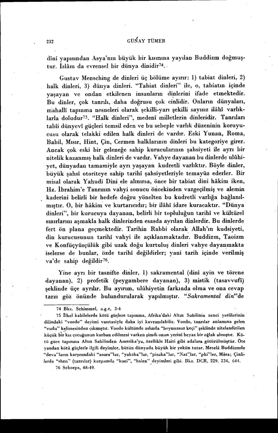 "Tabiat dinleri" ile, o, tabiatın içinde yaşayan ve ondan etkilenen insanların diplerini ifade etmektedir. Bu dinler, çok tanrılı,. daha doğrusu çok cinlidir.