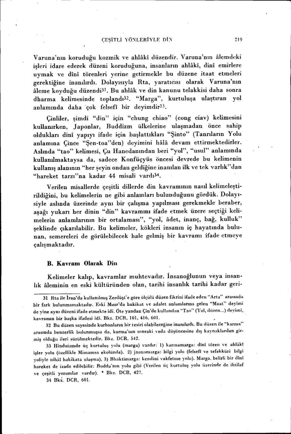 getirmekle bu düzene itaat etmeleri gerektiğine inanılırdı. Dolayısıyla Rta, yaratıcısı olarak Varuna'nın aleme koyduğu düzendi~ı.