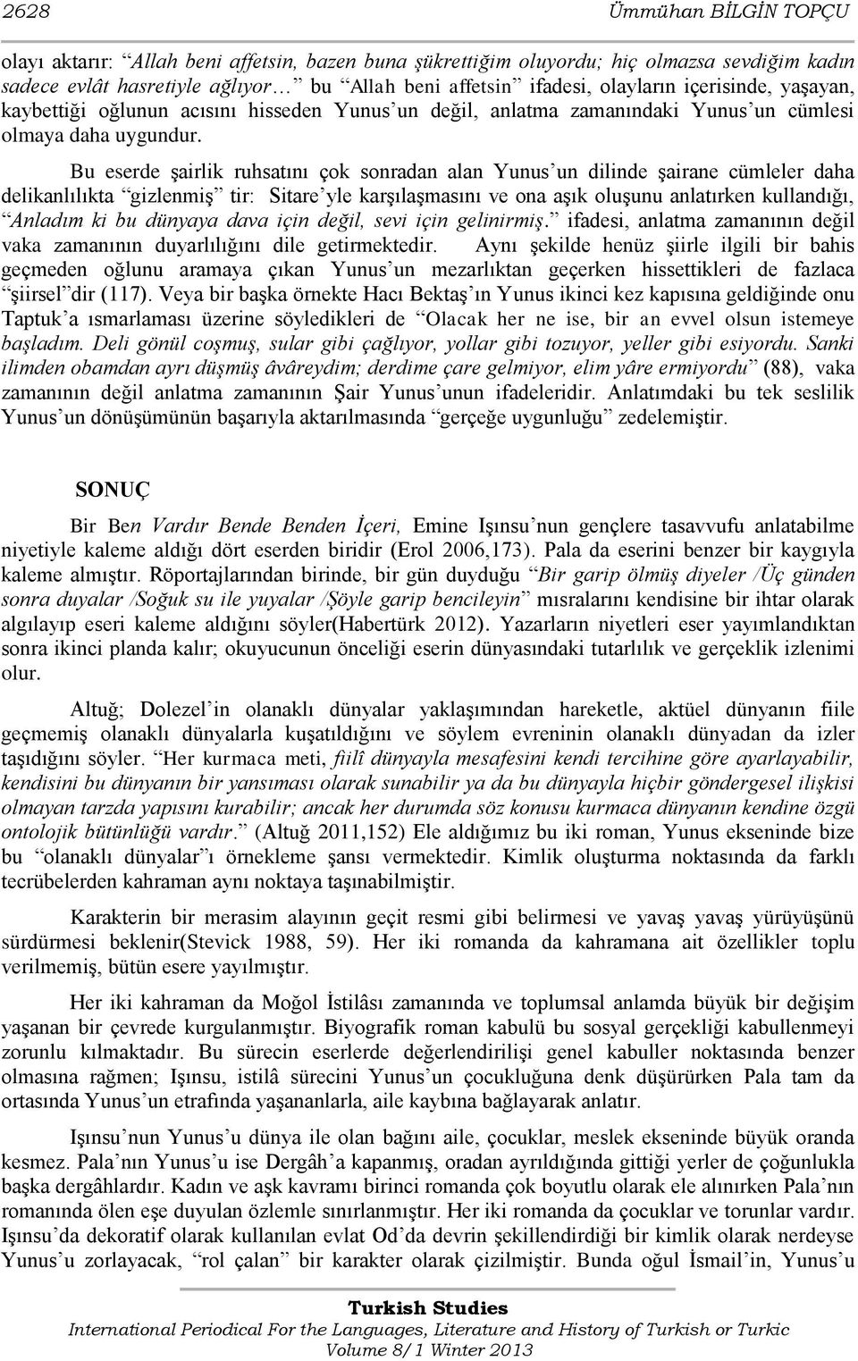 Bu eserde şairlik ruhsatını çok sonradan alan Yunus un dilinde şairane cümleler daha delikanlılıkta gizlenmiş tir: Sitare yle karşılaşmasını ve ona aşık oluşunu anlatırken kullandığı, Anladım ki bu