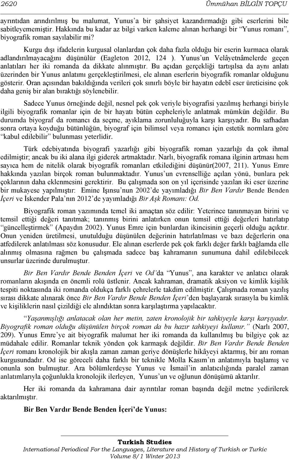 Kurgu dışı ifadelerin kurgusal olanlardan çok daha fazla olduğu bir eserin kurmaca olarak adlandırılmayacağını düşünülür (Eagleton 2012, 124 ).