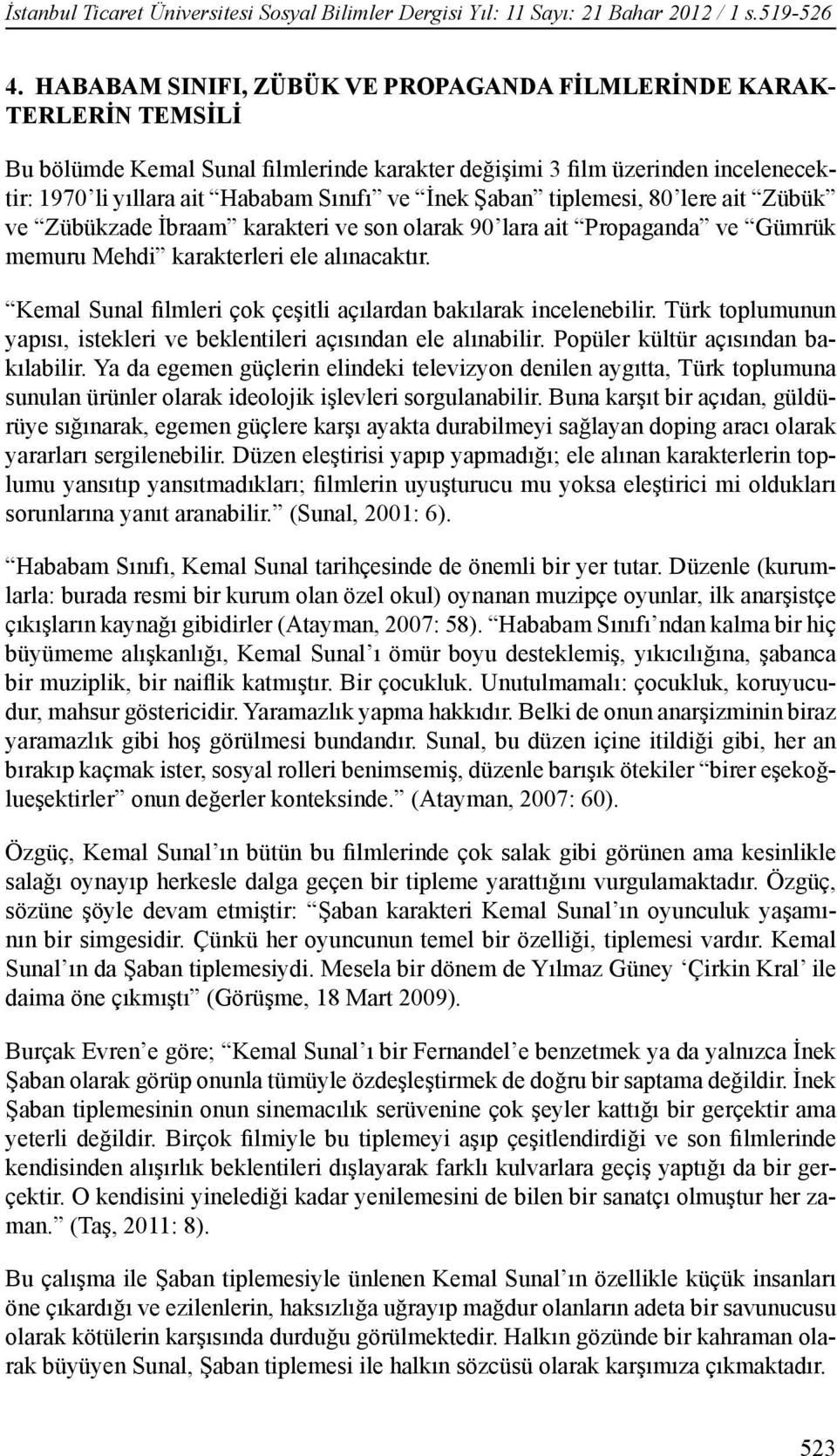 İnek Şaban tiplemesi, 80 lere ait Zübük ve Zübükzade İbraam karakteri ve son olarak 90 lara ait Propaganda ve Gümrük memuru Mehdi karakterleri ele alınacaktır.