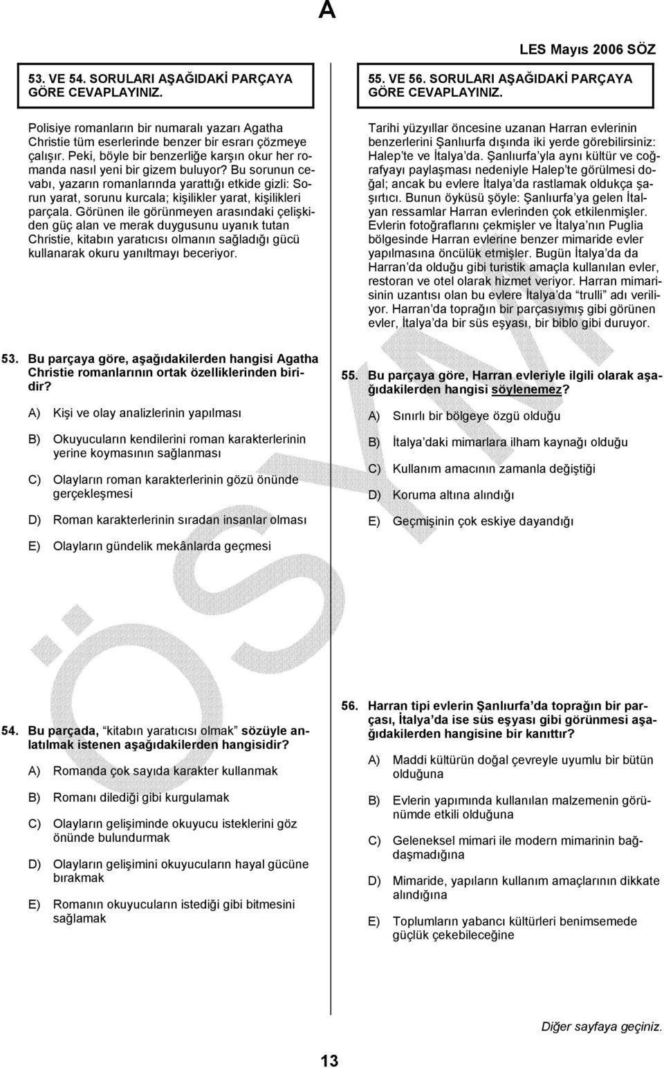 Bu sorunun cevabı, yazarın romanlarında yarattığı etkide gizli: Sorun yarat, sorunu kurcala; kişilikler yarat, kişilikleri parçala.