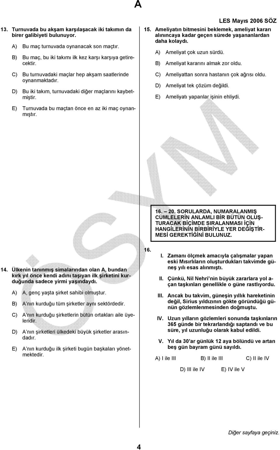 Ameliyatın bitmesini beklemek, ameliyat kararı alınıncaya kadar geçen sürede yaşananlardan daha kolaydı. A) Ameliyat çok uzun sürdü. B) Ameliyat kararını almak zor oldu.