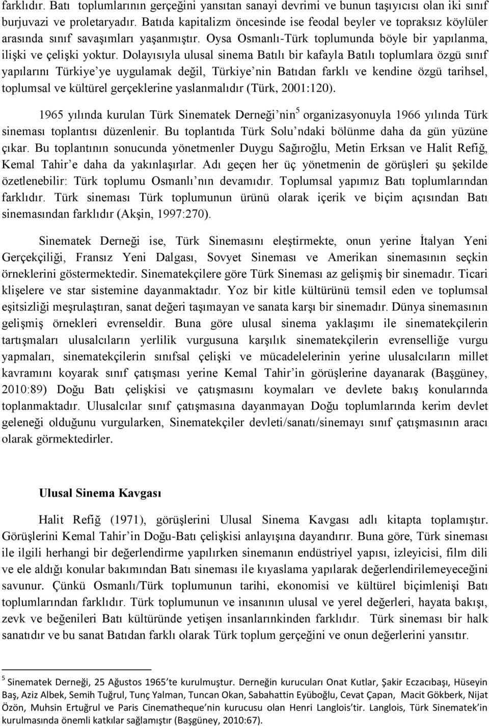 Dolayısıyla ulusal sinema Batılı bir kafayla Batılı toplumlara özgü sınıf yapılarını Türkiye ye uygulamak değil, Türkiye nin Batıdan farklı ve kendine özgü tarihsel, toplumsal ve kültürel