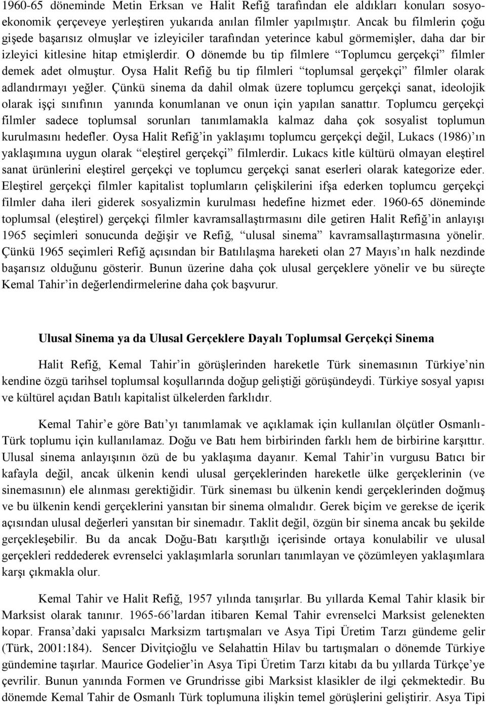 O dönemde bu tip filmlere Toplumcu gerçekçi filmler demek adet olmuştur. Oysa Halit Refiğ bu tip filmleri toplumsal gerçekçi filmler olarak adlandırmayı yeğler.