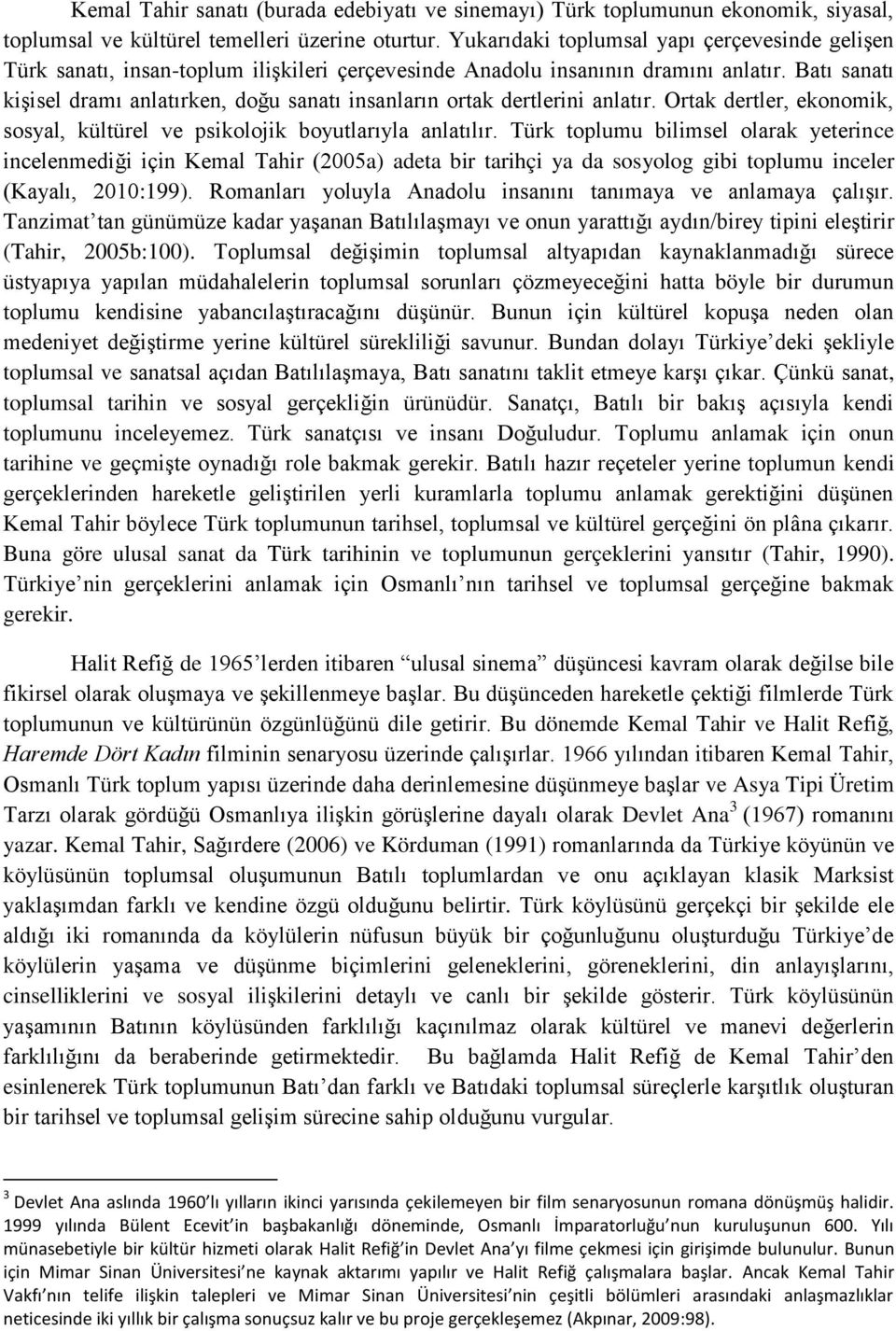 Batı sanatı kişisel dramı anlatırken, doğu sanatı insanların ortak dertlerini anlatır. Ortak dertler, ekonomik, sosyal, kültürel ve psikolojik boyutlarıyla anlatılır.