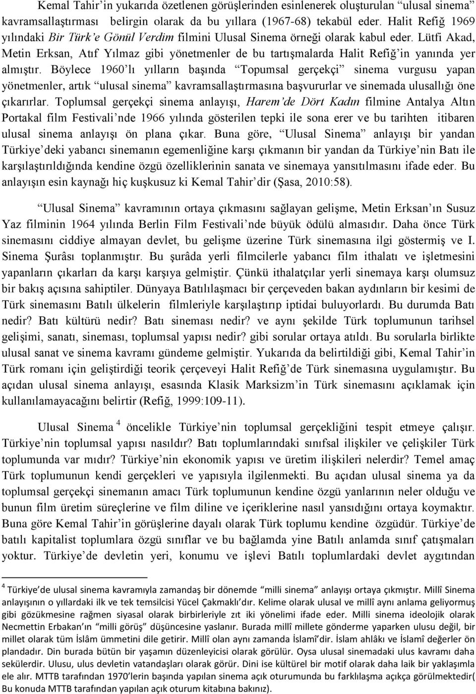 Lütfi Akad, Metin Erksan, Atıf Yılmaz gibi yönetmenler de bu tartışmalarda Halit Refiğ in yanında yer almıştır.