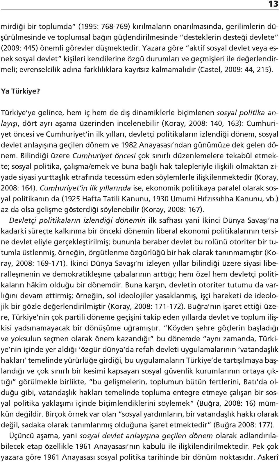 Yazara göre aktif sosyal devlet veya esnek sosyal devlet kişileri kendilerine özgü durumları ve geçmişleri ile değerlendirmeli; evrenselcilik adına farklılıklara kayıtsız kalmamalıdır (Castel, 2009: