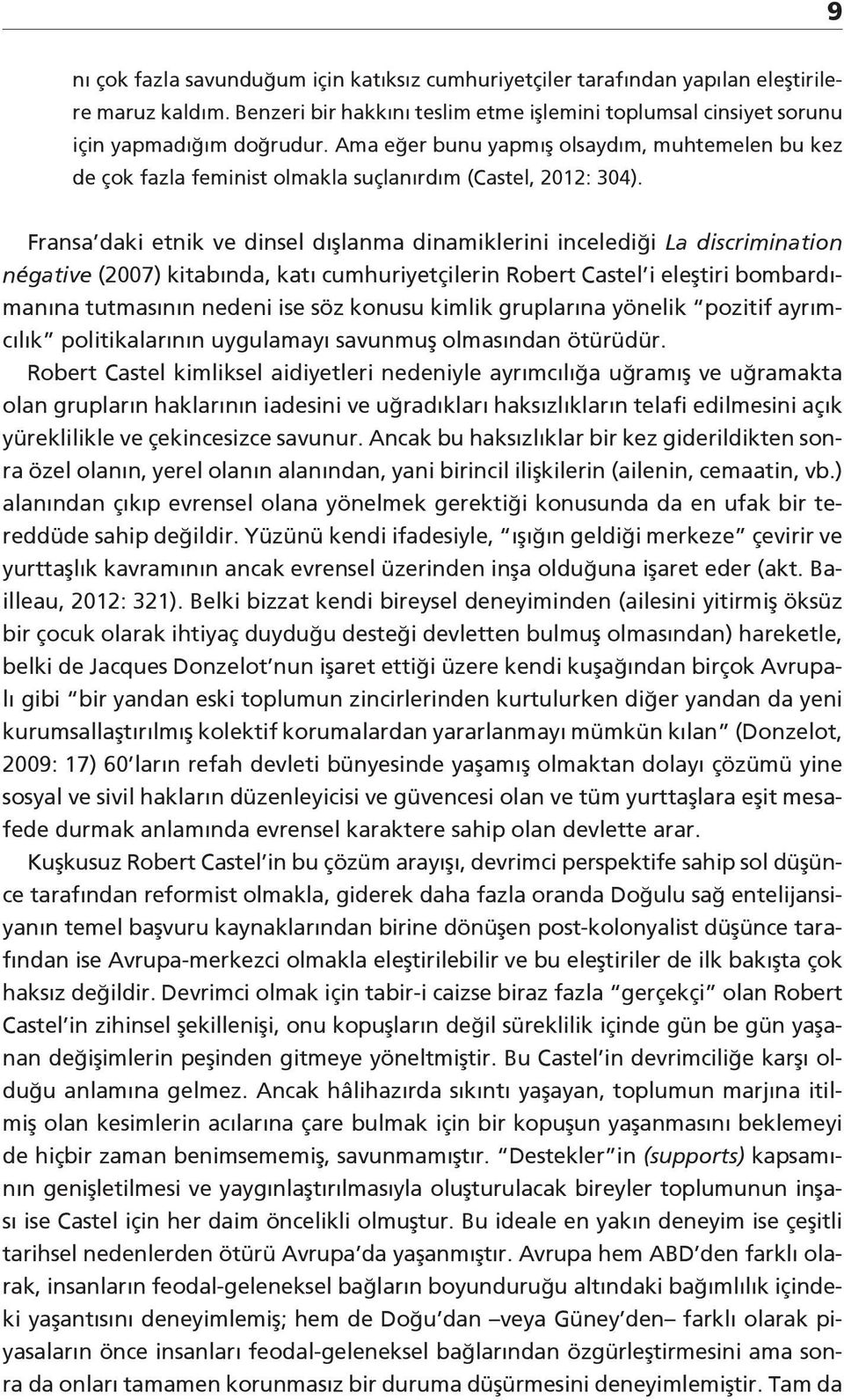 Fransa daki etnik ve dinsel dışlanma dinamiklerini incelediği La discrimination négative (2007) kitabında, katı cumhuriyetçilerin Robert Castel i eleştiri bombardımanına tutmasının nedeni ise söz