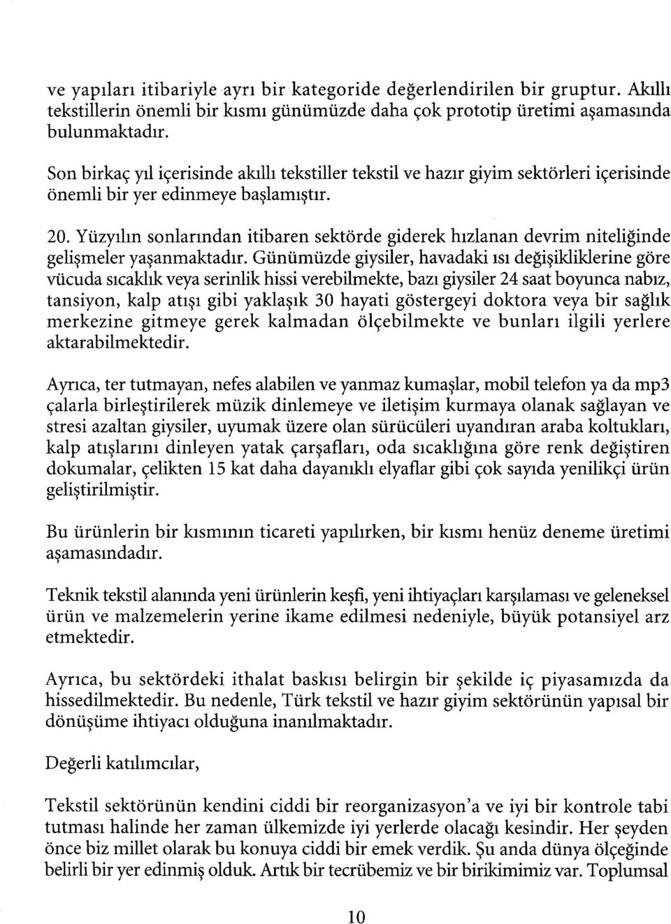 Yüzyılın sonlarından itibaren sektörde giderek hızlanan devrim niteliğinde gelişmeler yaşanmaktadır.