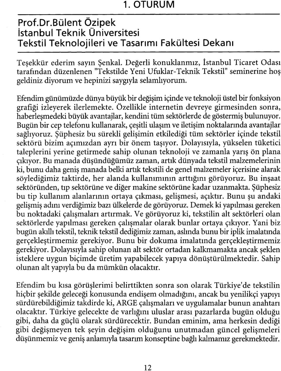 Efendim günümüzde dünya büyük bir değişim içinde ve teknoloji üstel bir fonksiyon grafiği izleyerek ilerlemekte.