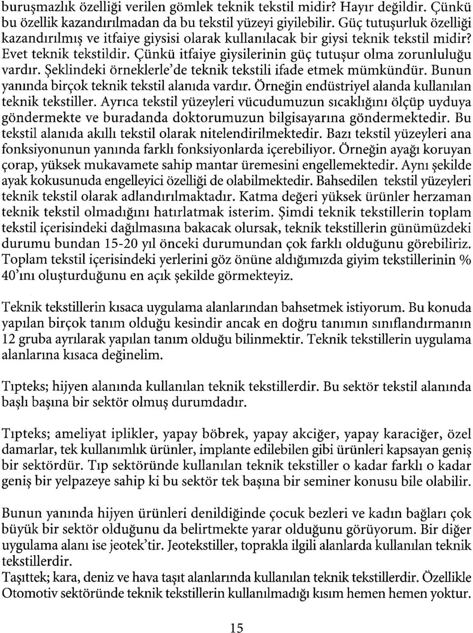 Şeklindeki örneklerle' de teknik tekstili ifade etmek mümkündür. Bunun yanında birçok teknik tekstil alanıda vardır. Örneğin endüstriyel alanda kullanılan teknik tekstiller.