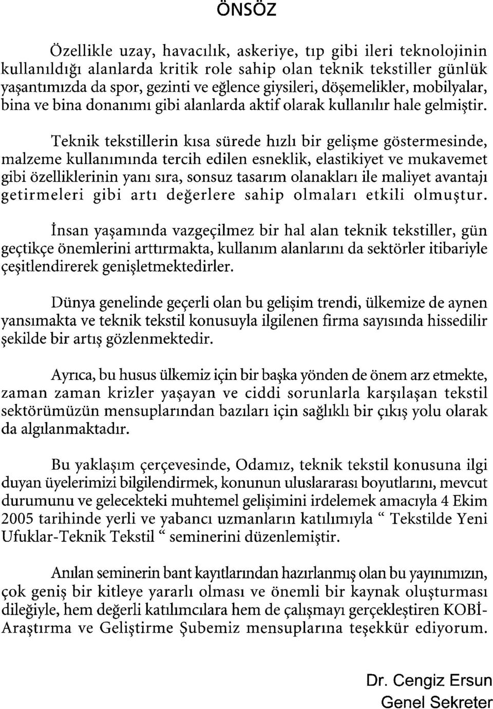 Teknik tekstillerin kısa sürede hızlı bir gelişme göstermesinde, malzeme kullanımında tercih edilen esneklik, elastikiyet ve mukavemet gibi özelliklerinin yanı sıra, sonsuz tasarım olanakları ile