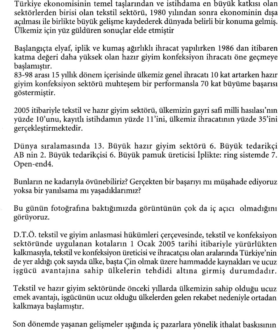 Ülkemiz için yüz güldüren sonuçlar elde etmiştir Başlangıçta elyaf, iplik ve kumaş ağırlıklı ihracat yapılırken 1986 dan itibaren katma değeri daha yüksek olan hazır giyim konfeksiyon ihracatı öne