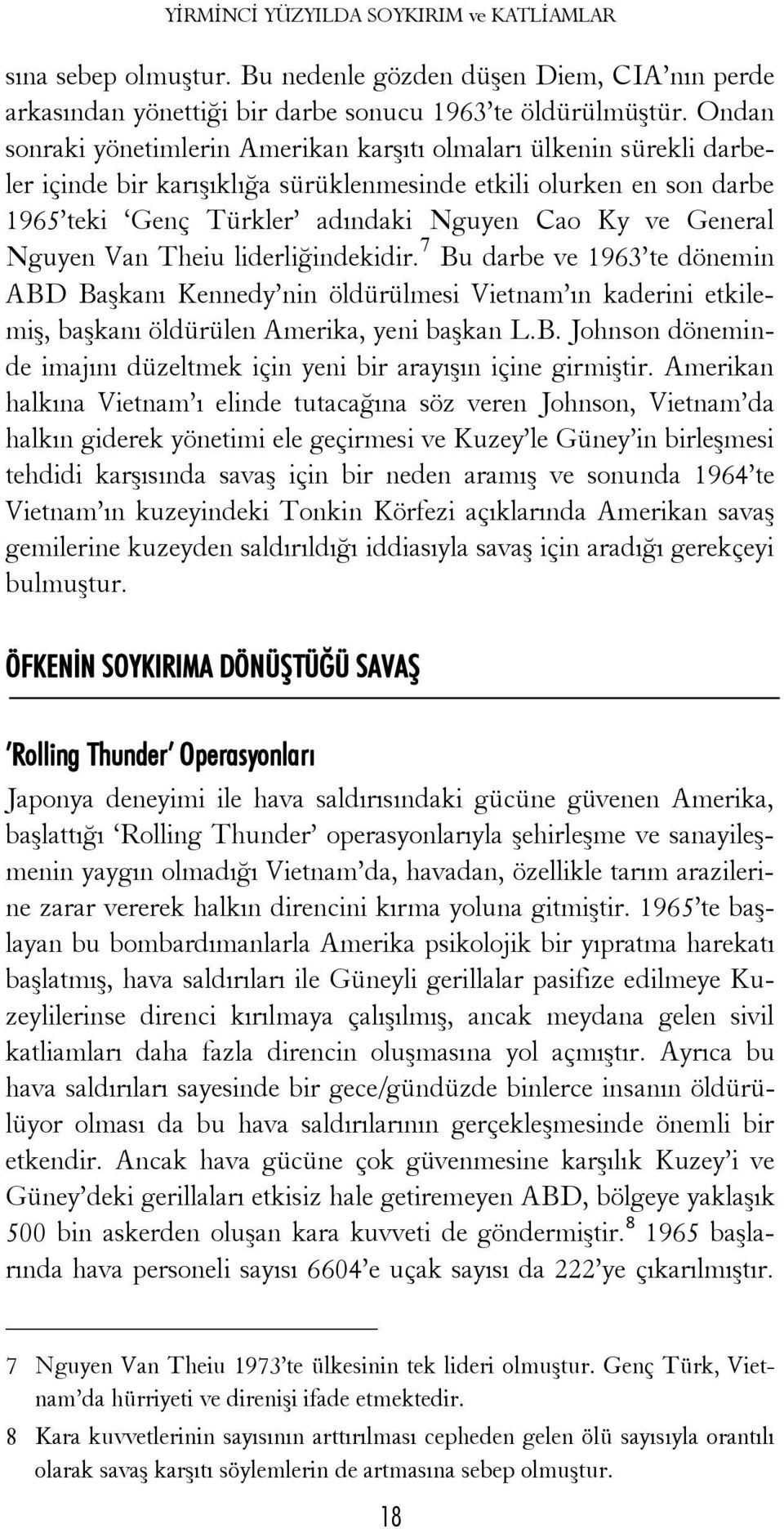 General Nguyen Van Theiu liderliğindekidir. 7 Bu darbe ve 1963 te dönemin ABD Başkanı Kennedy nin öldürülmesi Vietnam ın kaderini etkilemiş, başkanı öldürülen Amerika, yeni başkan L.B. Johnson döneminde imajını düzeltmek için yeni bir arayışın içine girmiştir.