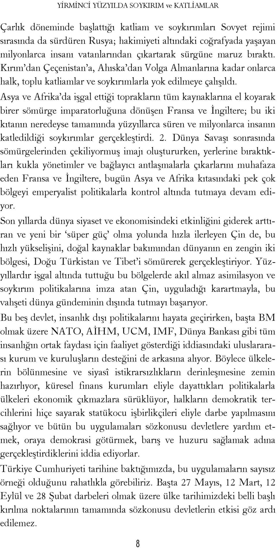 Asya ve Afrika da işgal ettiği toprakların tüm kaynaklarına el koyarak birer sömürge imparatorluğuna dönüşen Fransa ve İngiltere; bu iki kıtanın neredeyse tamamında yüzyıllarca süren ve milyonlarca