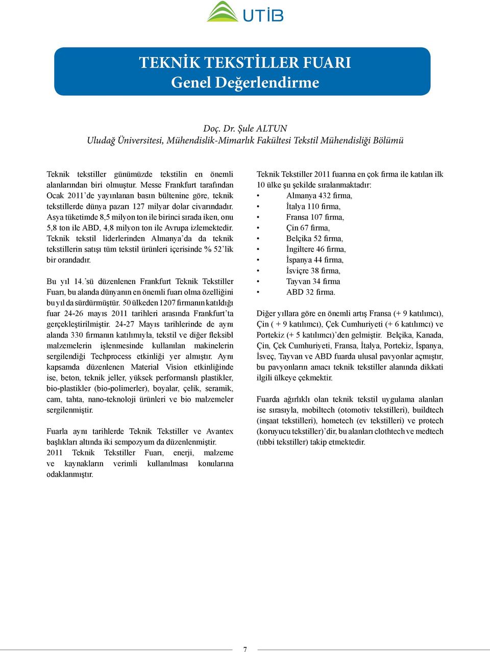 Messe Frankfurt tarafından Ocak 2011 de yayınlanan basın bültenine göre, teknik tekstillerde dünya pazarı 127 milyar dolar civarındadır.