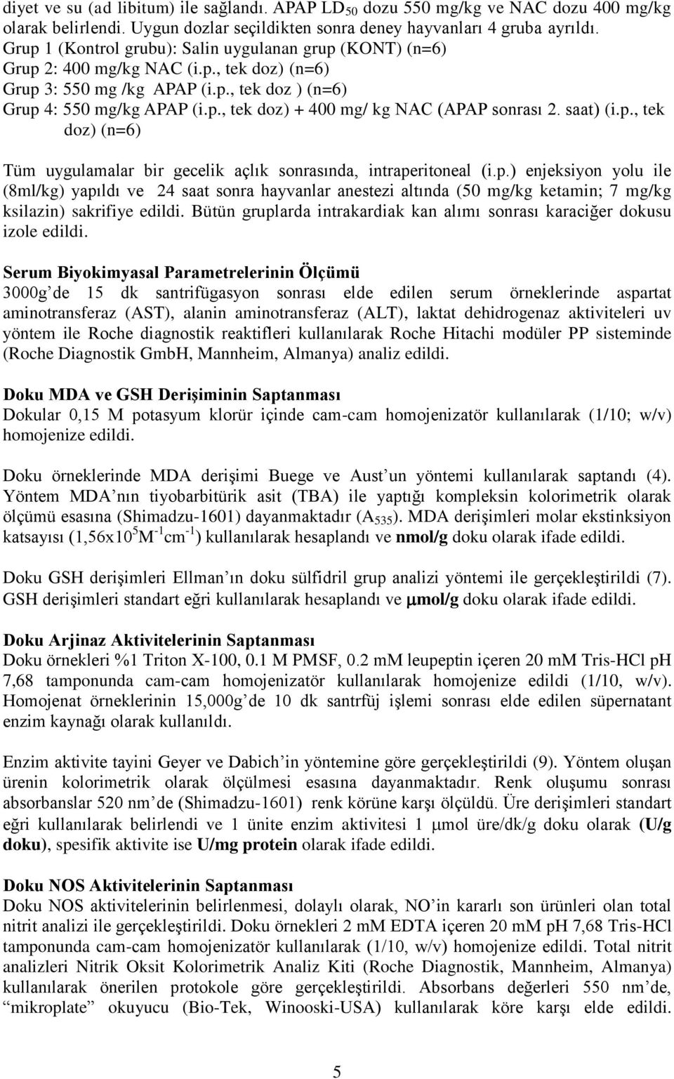 saat) (i.p., tek doz) (n=6) Tüm uygulamalar ir gecelik açlık sonrasında, intraperitoneal (i.p.) enjeksiyon yolu ile (8ml/kg) yapıldı ve 24 saat sonra hayvanlar anestezi altında (50 mg/kg ketamin; 7 mg/kg ksilazin) sakrifiye edildi.