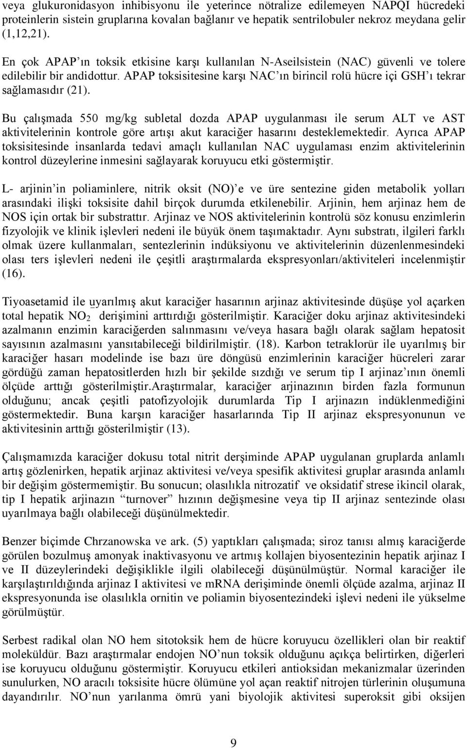 Bu çalışmada 550 mg/kg suletal dozda APAP uygulanması ile serum ALT ve AST aktivitelerinin kontrole göre artışı akut karaciğer hasarını desteklemektedir.