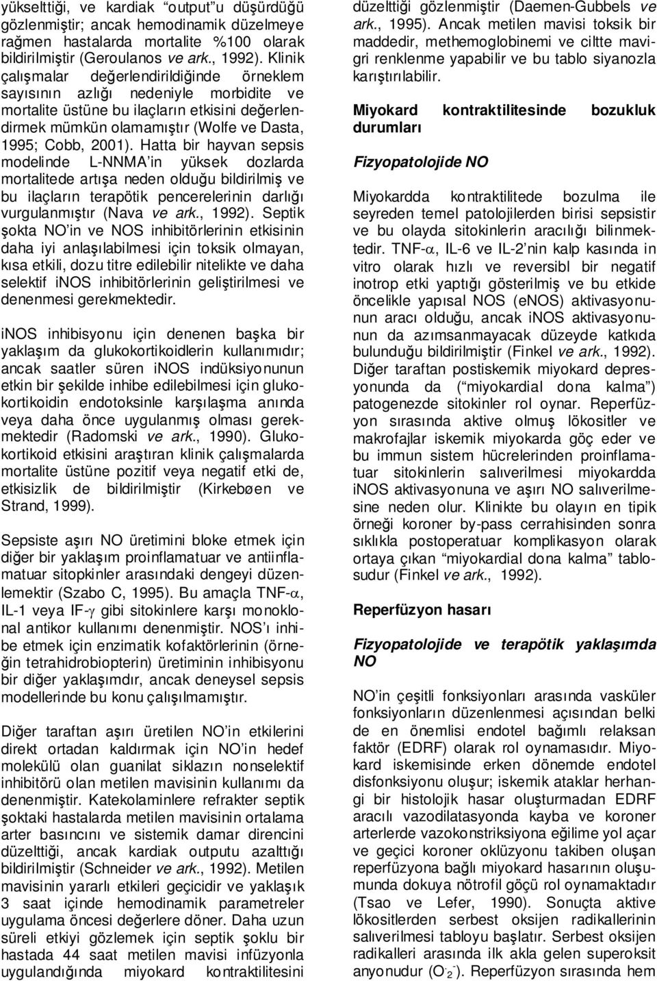 Hatta bir hayvan sepsis modelinde L-NNMA in yüksek dozlarda mortalitede artışa neden olduğu bildirilmiş ve bu ilaçların terapötik pencerelerinin darlığı vurgulanmıştır (Nava ve ark., 1992).