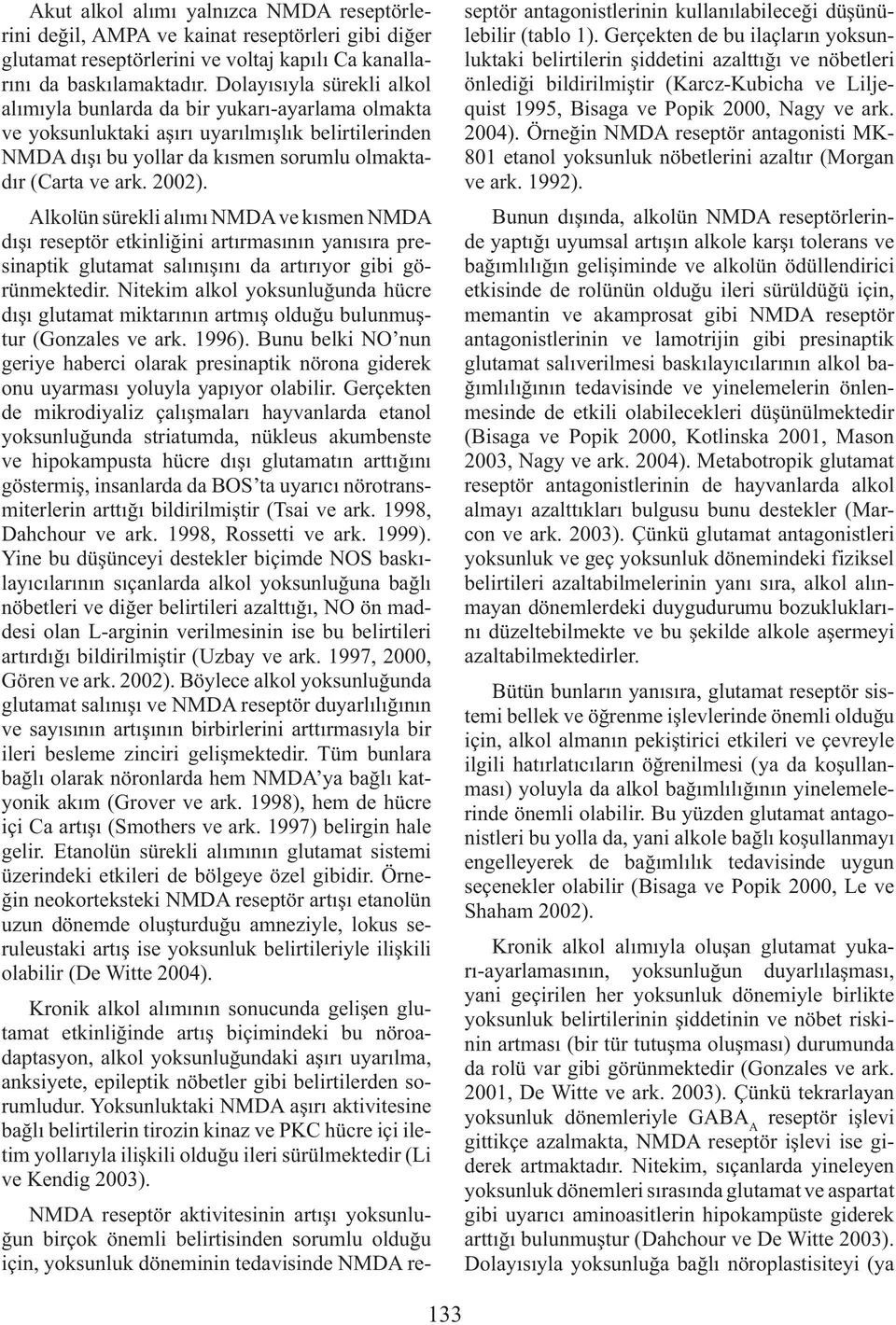 Alkolün sürekli alımı NMDA ve kısmen NMDA dışı reseptör etkinliğini artırmasının yanısıra presinaptik glutamat salınışını da artırıyor gibi görünmektedir.