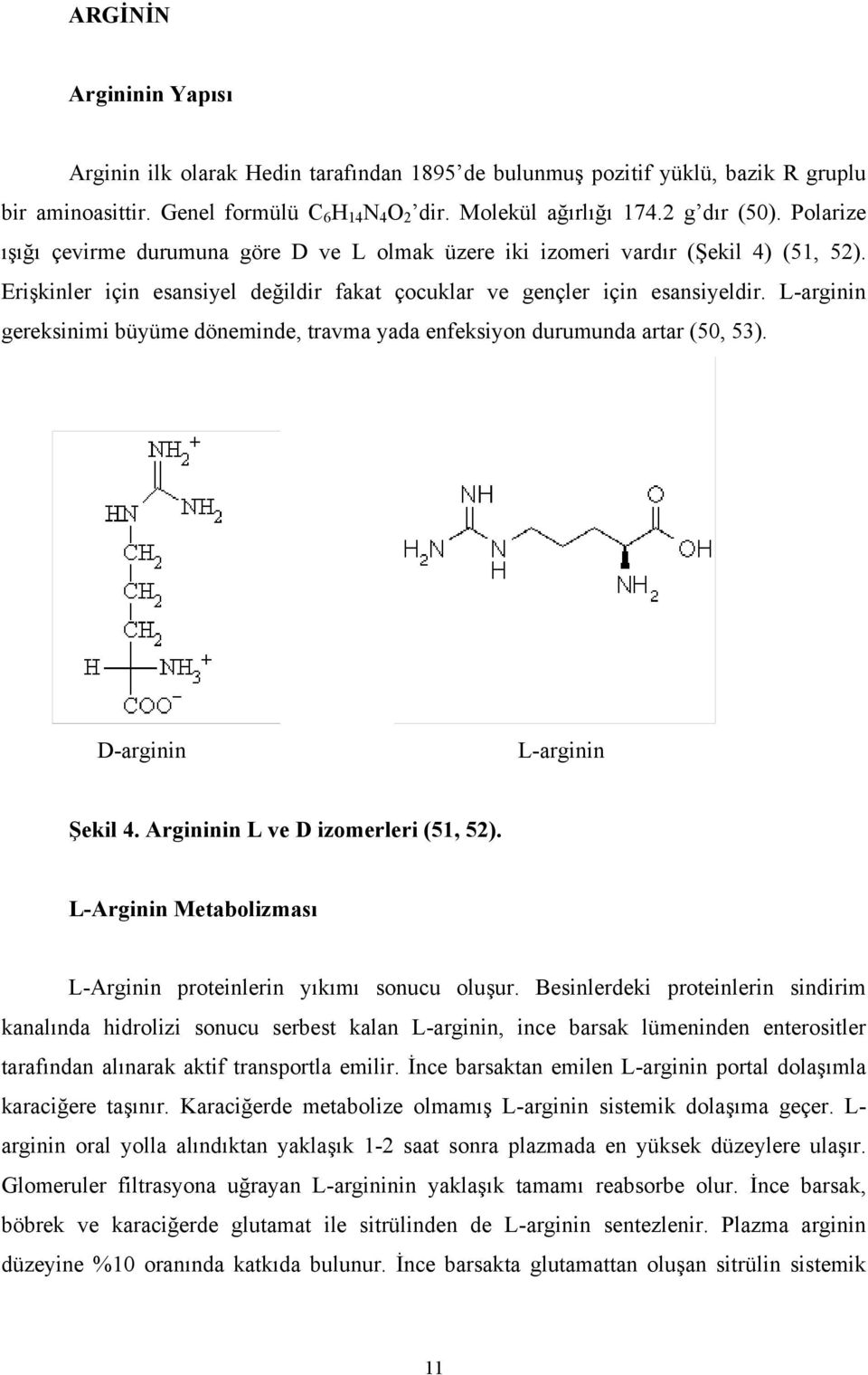 L-arginin gereksinimi büyüme döneminde, travma yada enfeksiyon durumunda artar (50, 53). D-arginin L-arginin Şekil 4. Argininin L ve D izomerleri (51, 52).