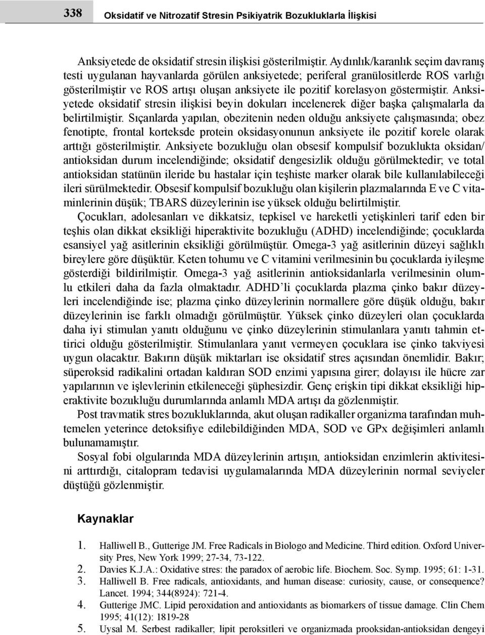 göstermiştir. Anksiyetede oksidatif stresin ilişkisi beyin dokuları incelenerek diğer başka çalışmalarla da belirtilmiştir.