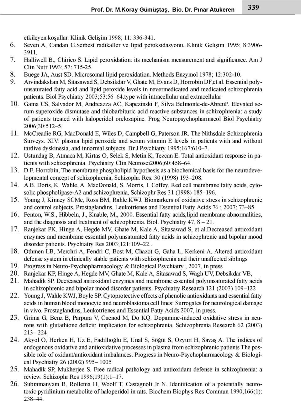 Am J Clin Nutr 1993; 57: 715-25. Buege JA, Aust SD. Microsomal lipid peroxidation. Methods Enzymol 1978; 12:302-10. Arvindakshan M, Sitasawad S, Debsikdar V, Ghate M, Evans D, Horrobin DF,et al.