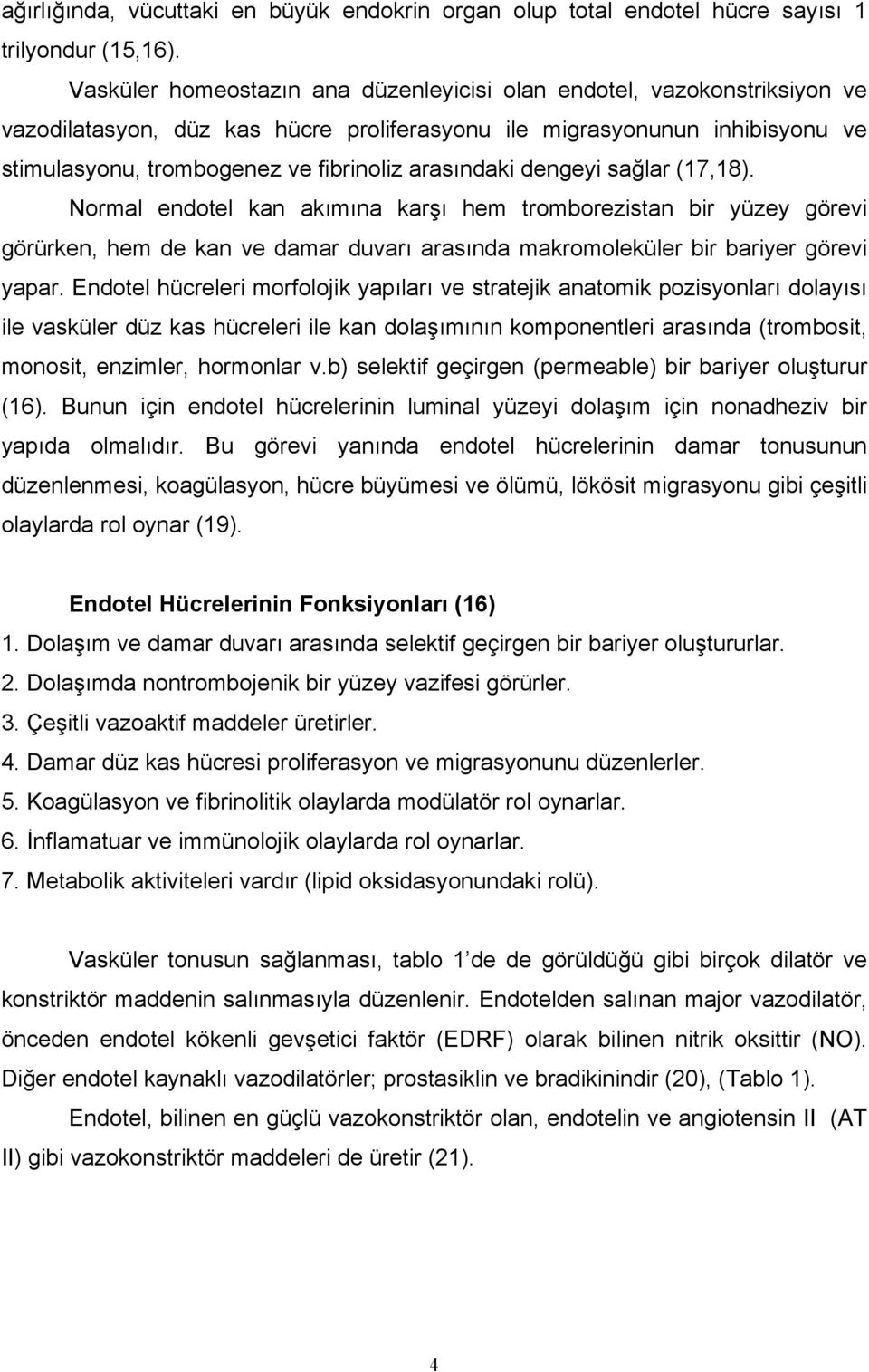 arasındaki dengeyi sağlar (17,18). Normal endotel kan akımına karşı hem tromborezistan bir yüzey görevi görürken, hem de kan ve damar duvarı arasında makromoleküler bir bariyer görevi yapar.