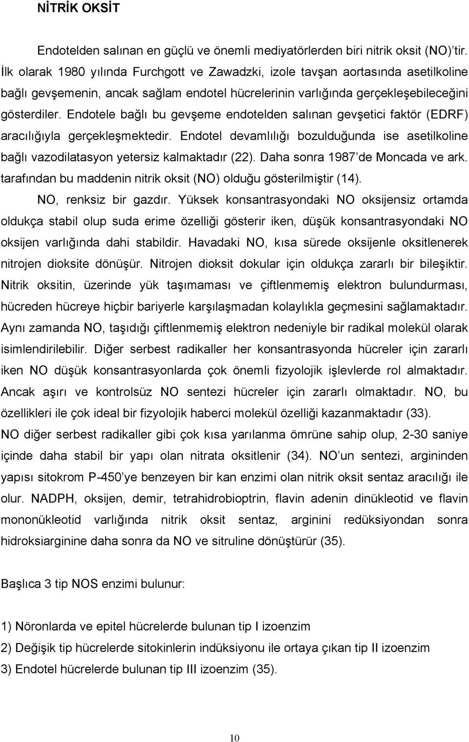 Endotele bağlı bu gevşeme endotelden salınan gevşetici faktör (EDRF) aracılığıyla gerçekleşmektedir. Endotel devamlılığı bozulduğunda ise asetilkoline bağlı vazodilatasyon yetersiz kalmaktadır (22).