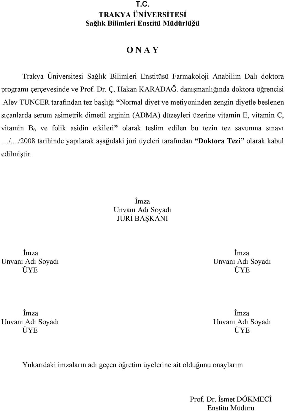 alev TUNCER tarafından tez başlığı Normal diyet ve metiyoninden zengin diyetle beslenen sıçanlarda serum asimetrik dimetil arginin (ADMA) düzeyleri üzerine vitamin E, vitamin C, vitamin B 6 ve folik