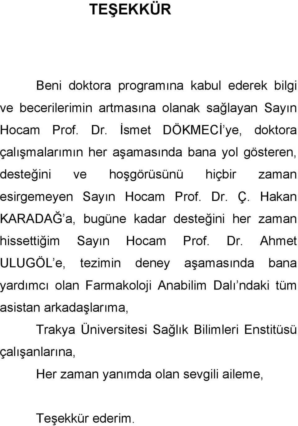 Ç. Hakan KARADAĞ a, bugüne kadar desteğini her zaman hissettiğim Sayın Hocam Prof. Dr.