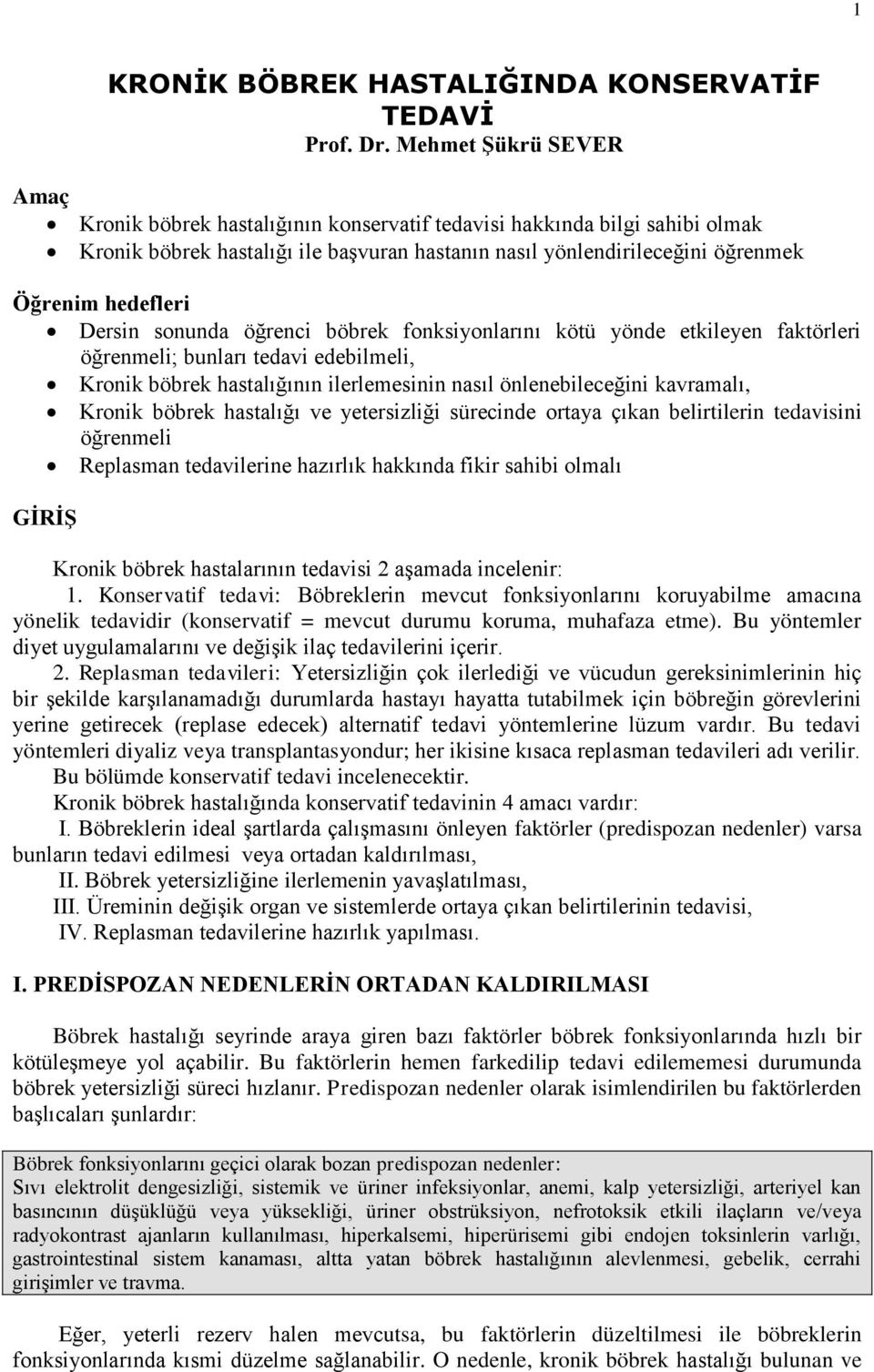 Dersin sonunda öğrenci böbrek fonksiyonlarını kötü yönde etkileyen faktörleri öğrenmeli; bunları tedavi edebilmeli, Kronik böbrek hastalığının ilerlemesinin nasıl önlenebileceğini kavramalı, Kronik