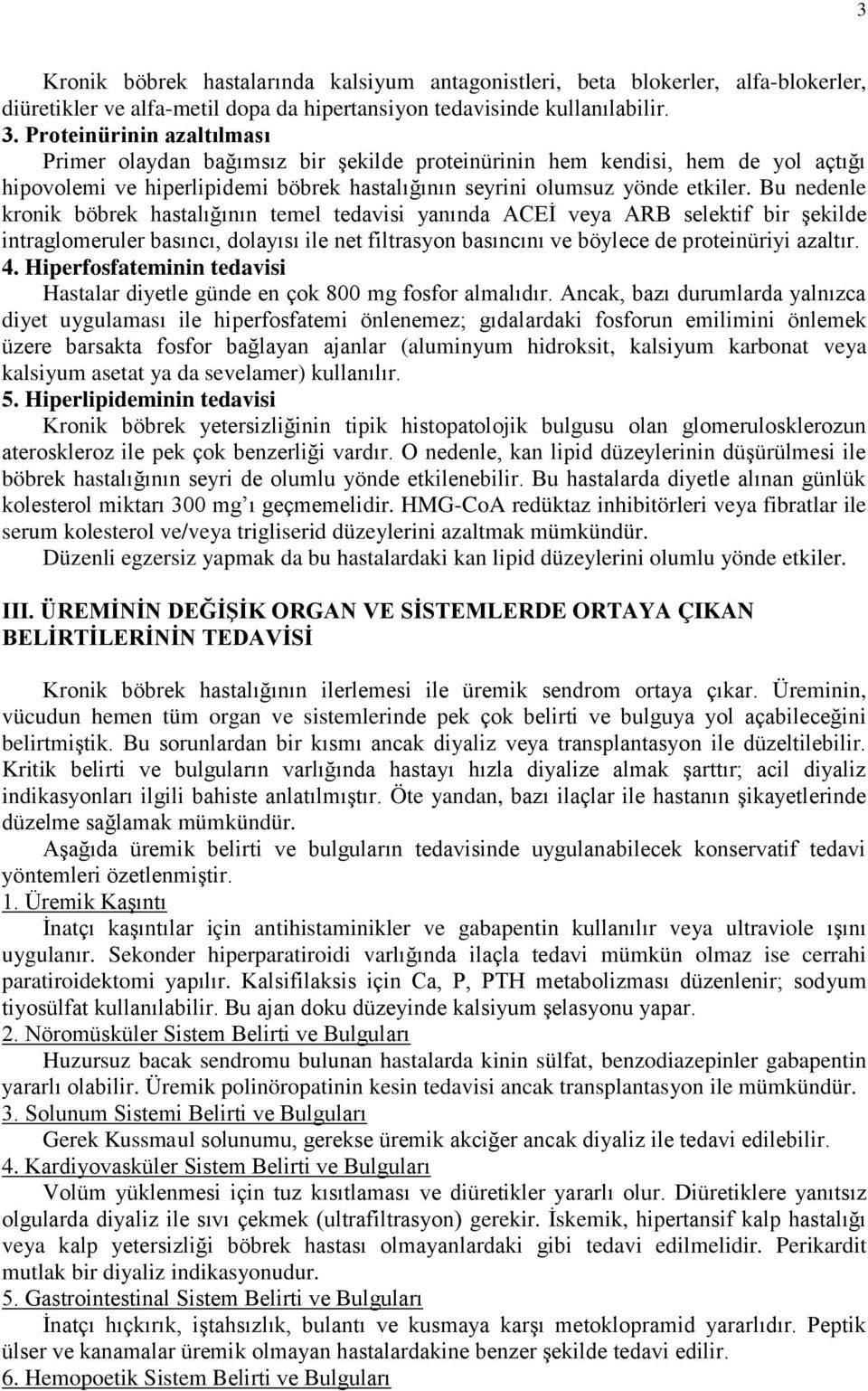 Bu nedenle kronik böbrek hastalığının temel tedavisi yanında ACEİ veya ARB selektif bir şekilde intraglomeruler basıncı, dolayısı ile net filtrasyon basıncını ve böylece de proteinüriyi azaltır. 4.