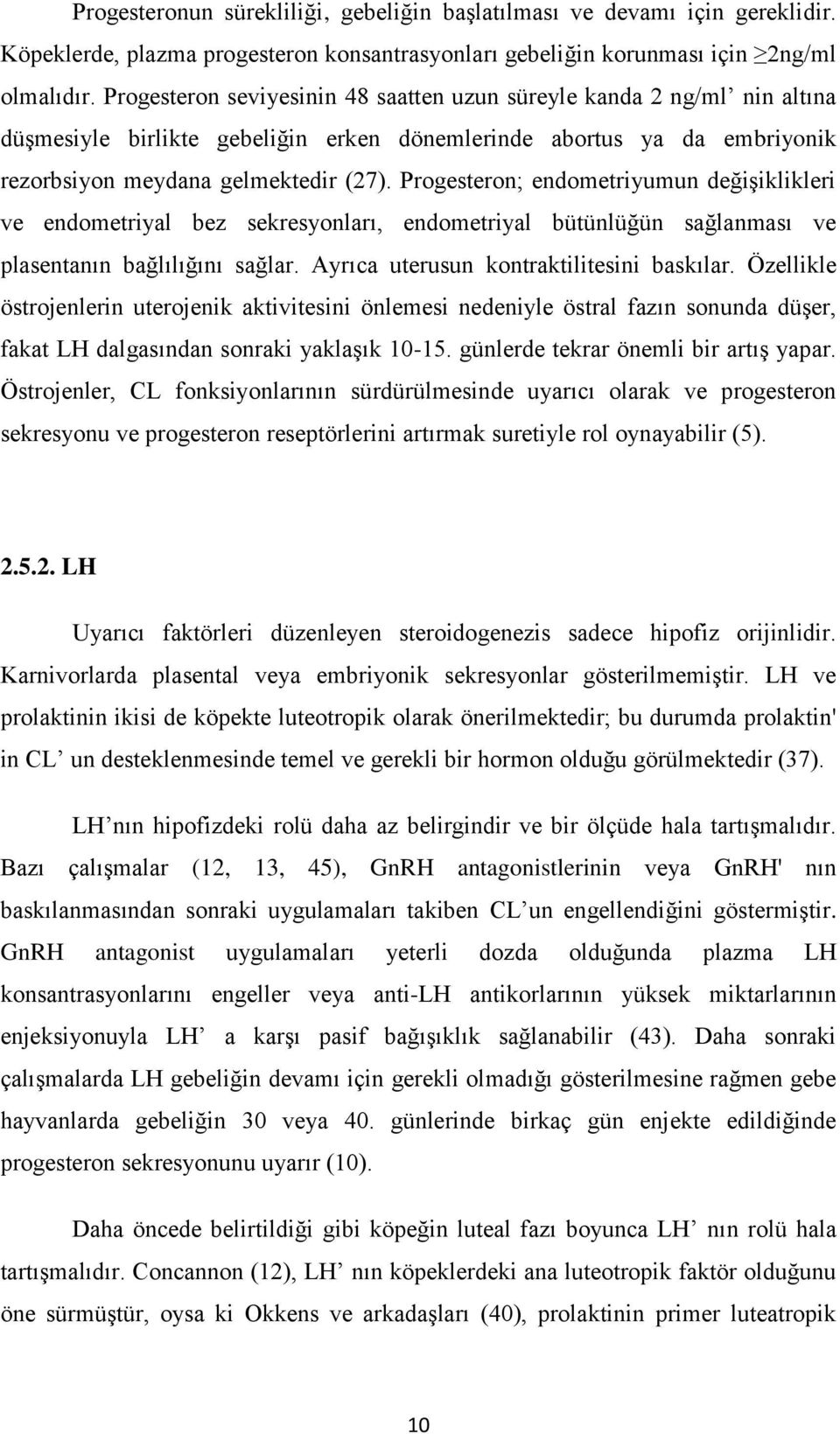 Progesteron; endometriyumun değişiklikleri ve endometriyal bez sekresyonları, endometriyal bütünlüğün sağlanması ve plasentanın bağlılığını sağlar. Ayrıca uterusun kontraktilitesini baskılar.