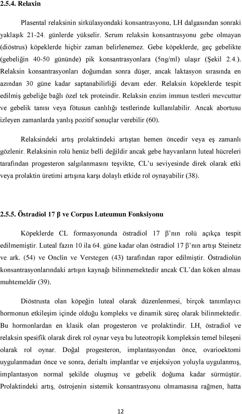 Relaksin köpeklerde tespit edilmiş gebeliğe bağlı özel tek proteindir. Relaksin enzim immun testleri mevcuttur ve gebelik tanısı veya fötusun canlılığı testlerinde kullanılabilir.