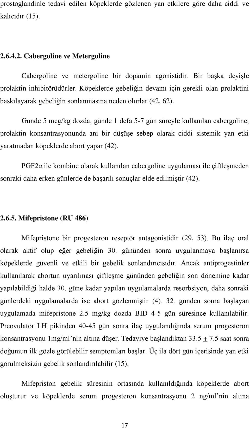 Günde 5 mcg/kg dozda, günde 1 defa 5-7 gün süreyle kullanılan cabergoline, prolaktin konsantrasyonunda ani bir düşüşe sebep olarak ciddi sistemik yan etki yaratmadan köpeklerde abort yapar (42).