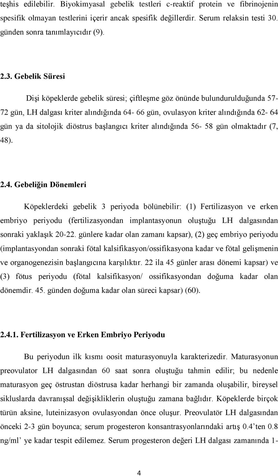 Gebelik Süresi Dişi köpeklerde gebelik süresi; çiftleşme göz önünde bulundurulduğunda 57-72 gün, LH dalgası kriter alındığında 64-66 gün, ovulasyon kriter alındığında 62-64 gün ya da sitolojik