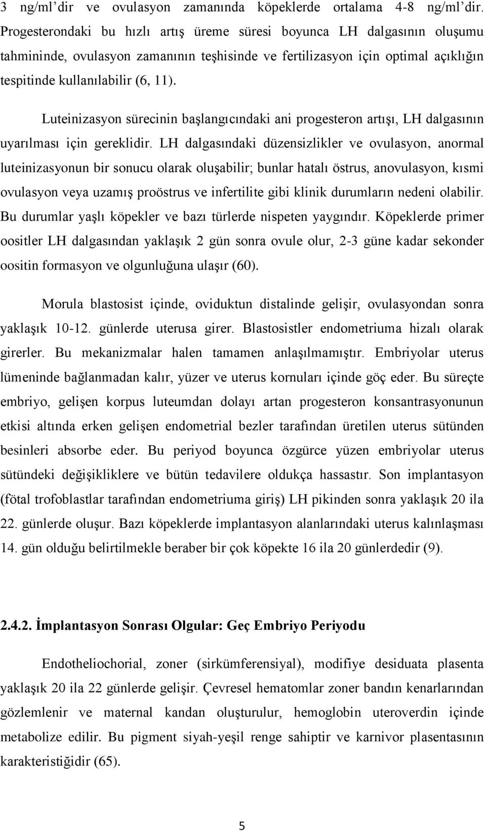 Luteinizasyon sürecinin başlangıcındaki ani progesteron artışı, LH dalgasının uyarılması için gereklidir.