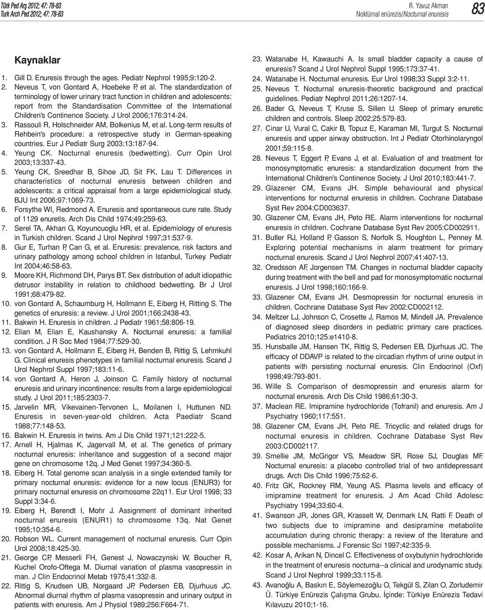 J Urol 2006;176:314-24. 3. Rassouli R, Holschneider AM, Bolkenius M, et al. Long-term results of Rehbein's procedure: a retrospective study in German-speaking countries.